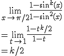 \lim_{x\to \pi/2} \frac{1-sin^k(x)}{1-sin^2(x)}
 \\ =\lim_{t\to 1} \frac{1-t^k/2}{1-t}
 \\ =k/2 